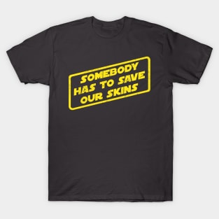 Somebody Has To Save Our Skins T-Shirt